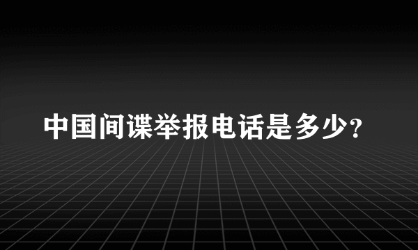 中国间谍举报电话是多少？