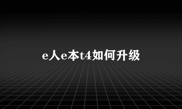 e人e本t4如何升级