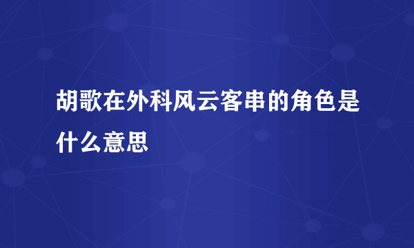 胡歌在外科风云客串的角色是什么意思