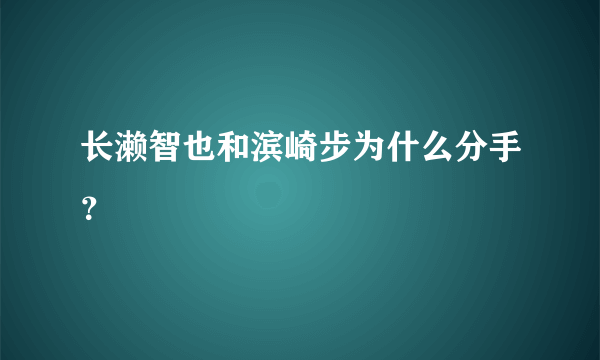 长濑智也和滨崎步为什么分手？