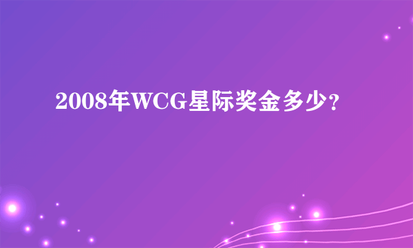 2008年WCG星际奖金多少？