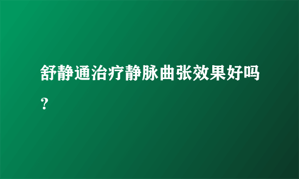 舒静通治疗静脉曲张效果好吗？