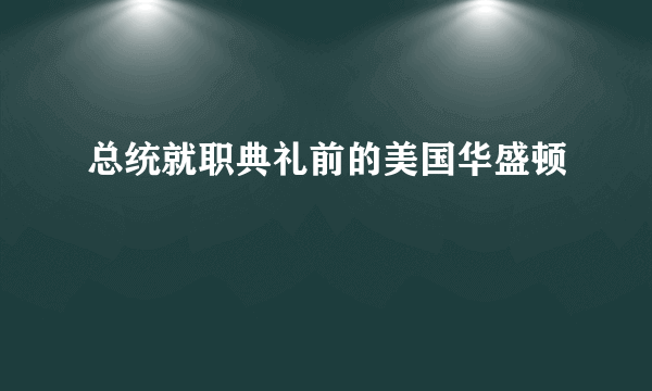 总统就职典礼前的美国华盛顿