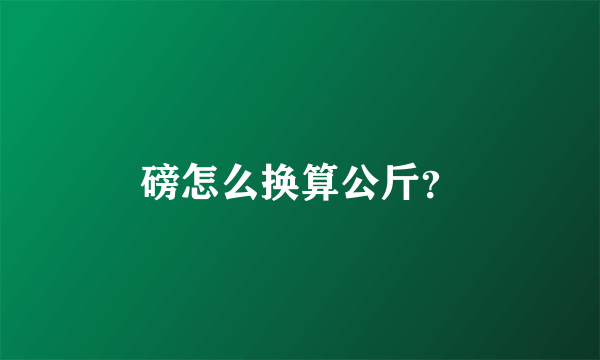 磅怎么换算公斤？