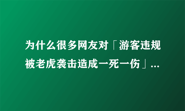 为什么很多网友对「游客违规被老虎袭击造成一死一伤」不抱以同情