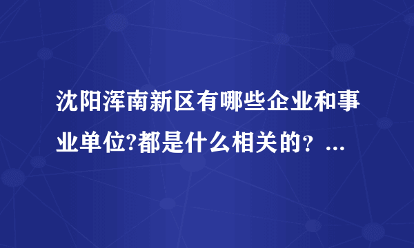 沈阳浑南新区有哪些企业和事业单位?都是什么相关的？最近有人才招聘会吗？