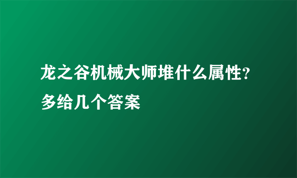 龙之谷机械大师堆什么属性？多给几个答案