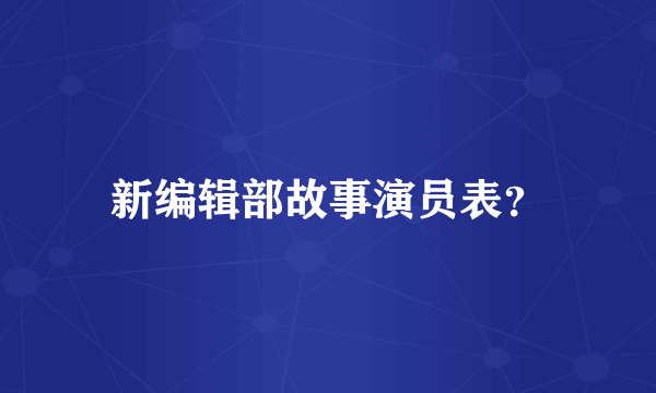 新编辑部故事演员表？