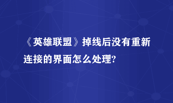 《英雄联盟》掉线后没有重新连接的界面怎么处理?