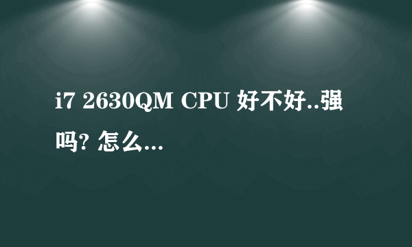 i7 2630QM CPU 好不好..强吗? 怎么三级缓存那么少 才6M 不是8M的吗?