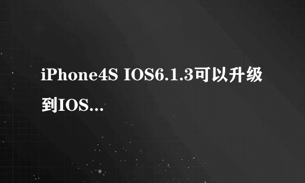 iPhone4S IOS6.1.3可以升级到IOS7系统吗