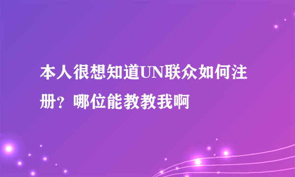 本人很想知道UN联众如何注册？哪位能教教我啊