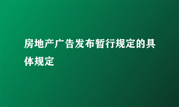 房地产广告发布暂行规定的具体规定