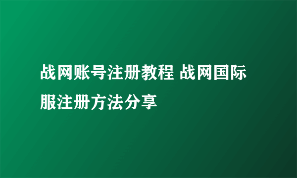 战网账号注册教程 战网国际服注册方法分享