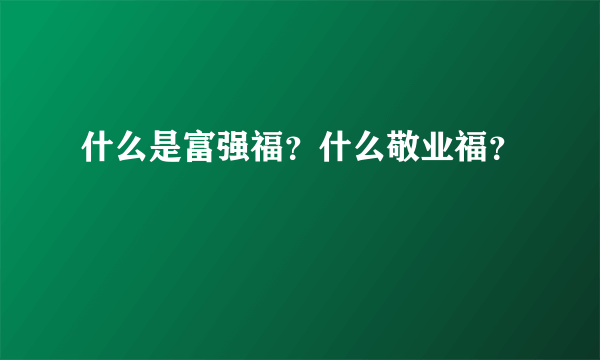 什么是富强福？什么敬业福？