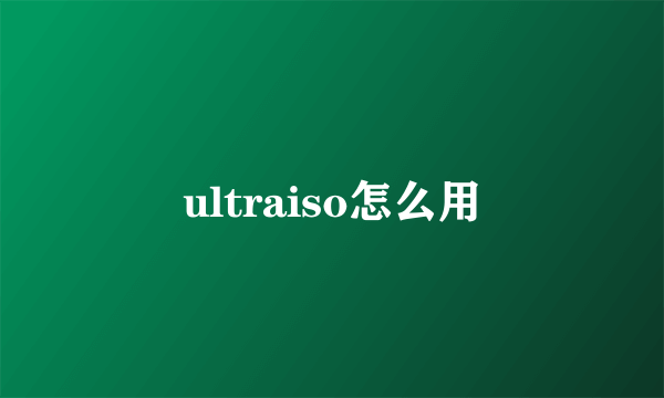 ultraiso怎么用