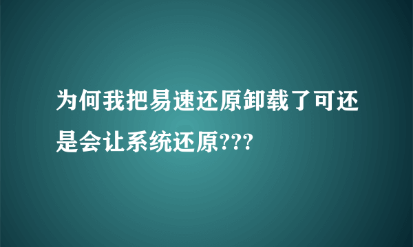 为何我把易速还原卸载了可还是会让系统还原???