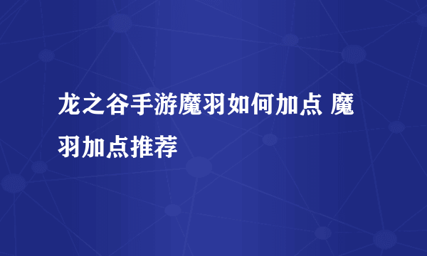 龙之谷手游魔羽如何加点 魔羽加点推荐