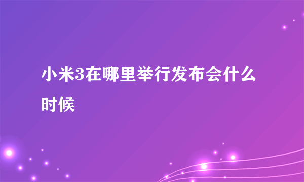 小米3在哪里举行发布会什么时候