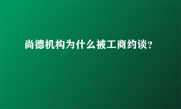 尚德机构为什么被工商约谈？