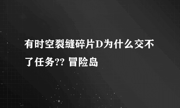 有时空裂缝碎片D为什么交不了任务?? 冒险岛