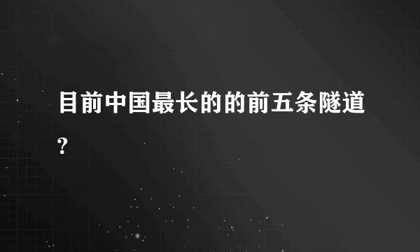 目前中国最长的的前五条隧道？