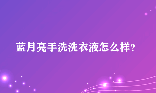 蓝月亮手洗洗衣液怎么样？