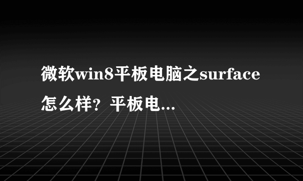 微软win8平板电脑之surface怎么样？平板电脑surface性能评测