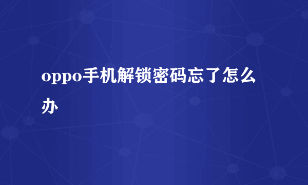 oppo手机解锁密码忘了怎么办