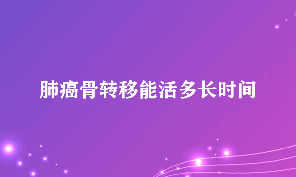 肺癌骨转移能活多长时间