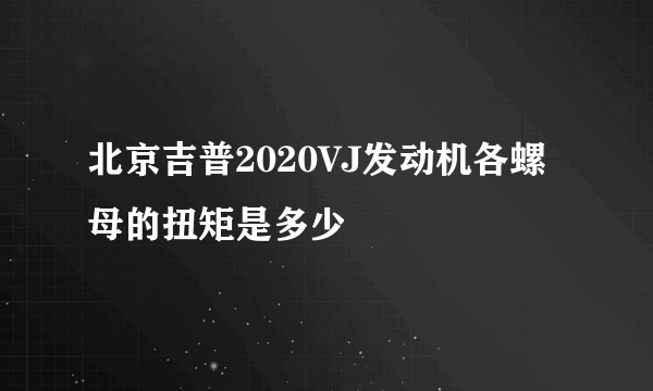 北京吉普2020VJ发动机各螺母的扭矩是多少