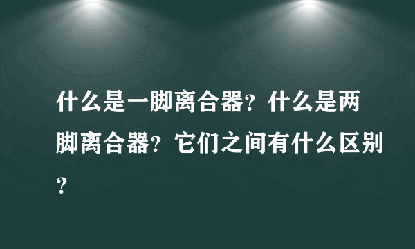 什么是一脚离合器？什么是两脚离合器？它们之间有什么区别？