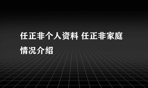 任正非个人资料 任正非家庭情况介绍