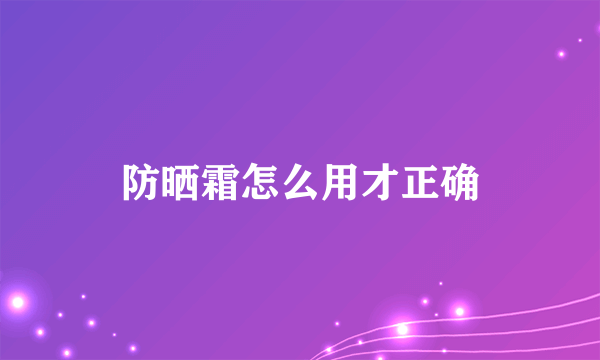 防晒霜怎么用才正确