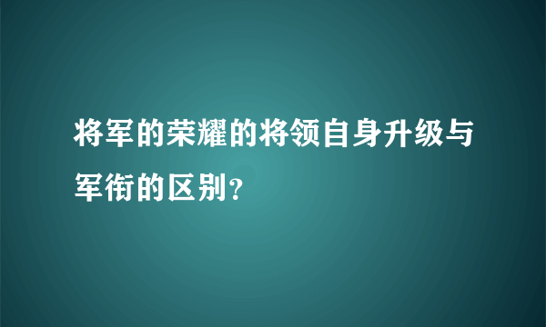 将军的荣耀的将领自身升级与军衔的区别？