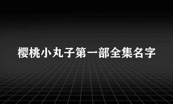 樱桃小丸子第一部全集名字