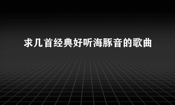 求几首经典好听海豚音的歌曲