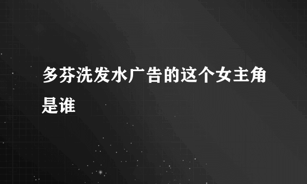 多芬洗发水广告的这个女主角是谁