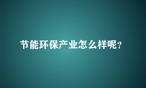 节能环保产业怎么样呢？