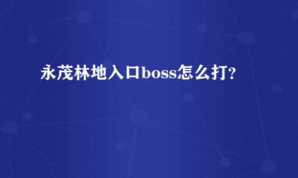 永茂林地入口boss怎么打？