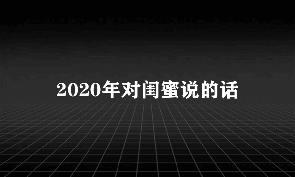 2020年对闺蜜说的话