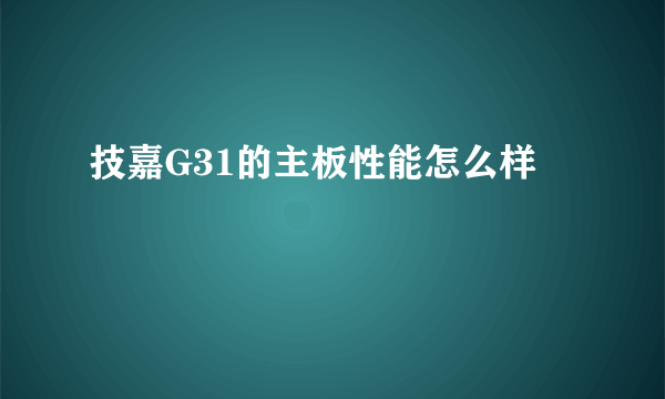 技嘉G31的主板性能怎么样