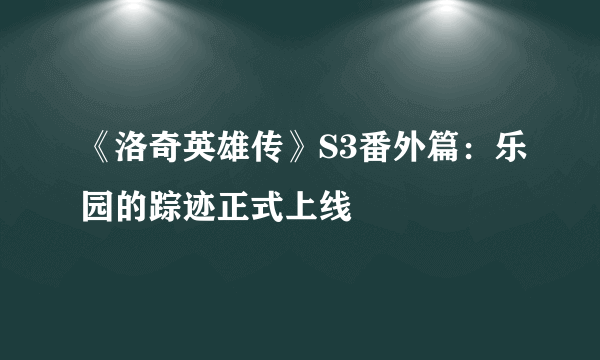 《洛奇英雄传》S3番外篇：乐园的踪迹正式上线