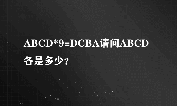 ABCD*9=DCBA请问ABCD各是多少？