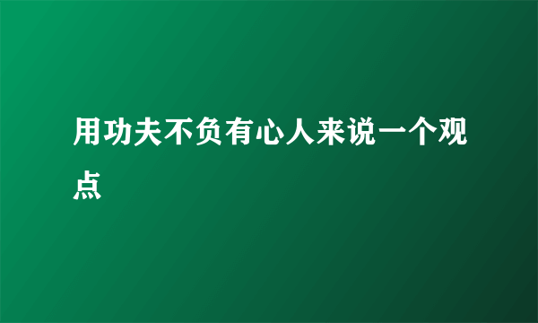 用功夫不负有心人来说一个观点