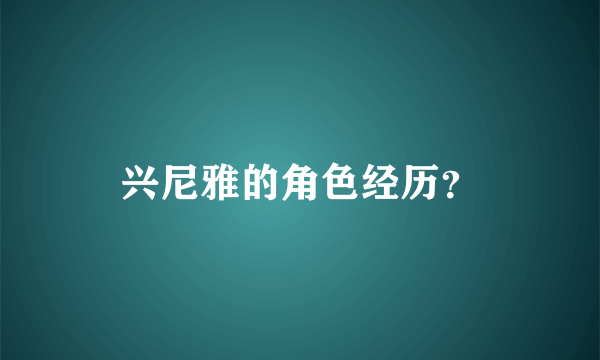 兴尼雅的角色经历？