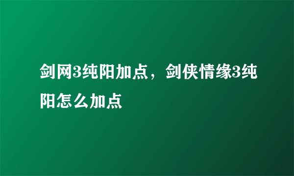 剑网3纯阳加点，剑侠情缘3纯阳怎么加点