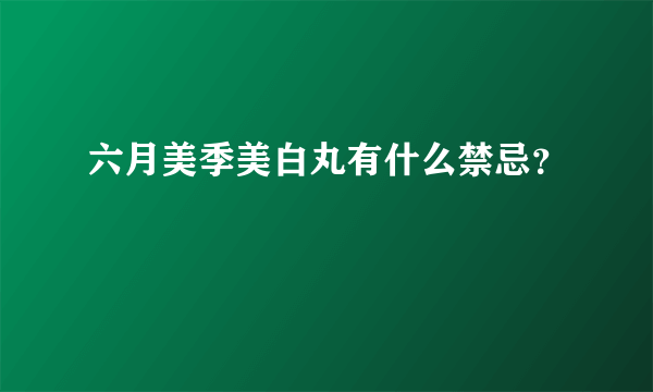 六月美季美白丸有什么禁忌？