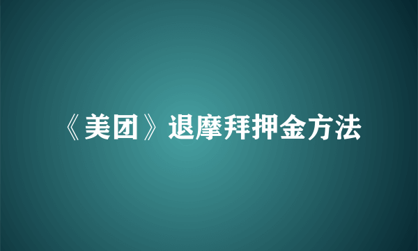 《美团》退摩拜押金方法