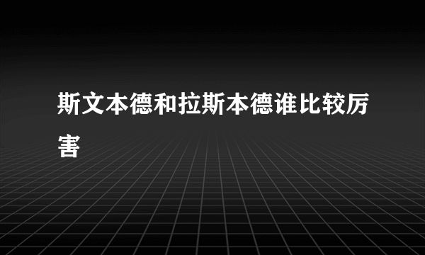 斯文本德和拉斯本德谁比较厉害